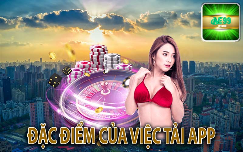 Đặc điểm của việc tải App